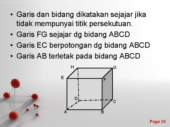  • Garis dan bidang dikatakan sejajar jika tidak mempunyai titik persekutuan. • Garis