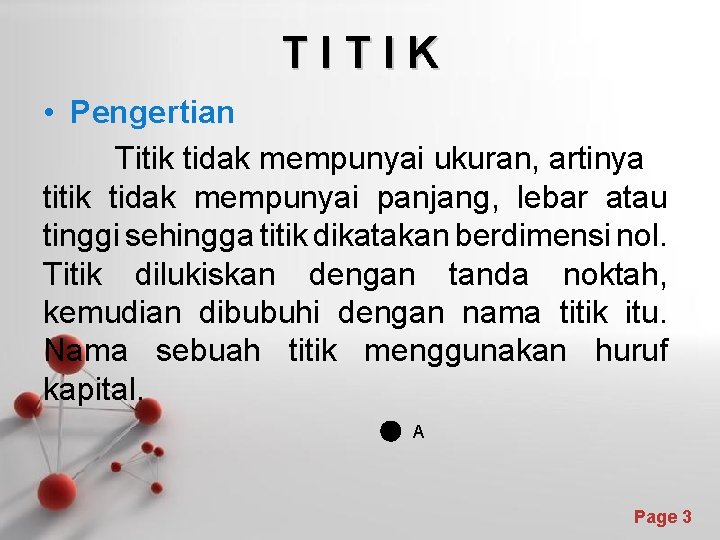 TITIK • Pengertian Titik tidak mempunyai ukuran, artinya titik tidak mempunyai panjang, lebar atau