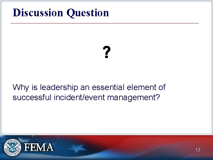 Discussion Question Why is leadership an essential element of successful incident/event management? 13 