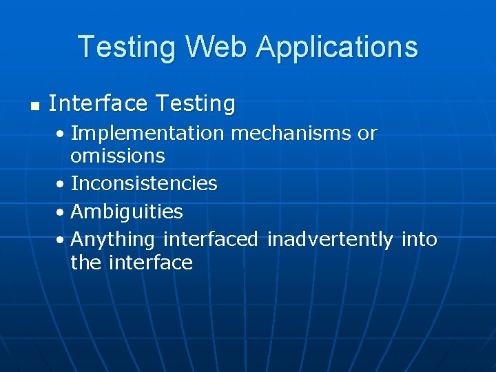 Testing Web Applications n Interface Testing • Implementation mechanisms or omissions • Inconsistencies •