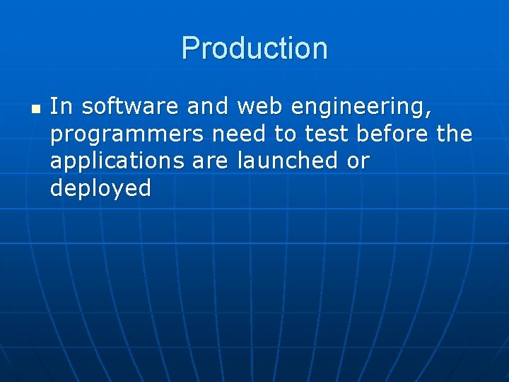 Production n In software and web engineering, programmers need to test before the applications