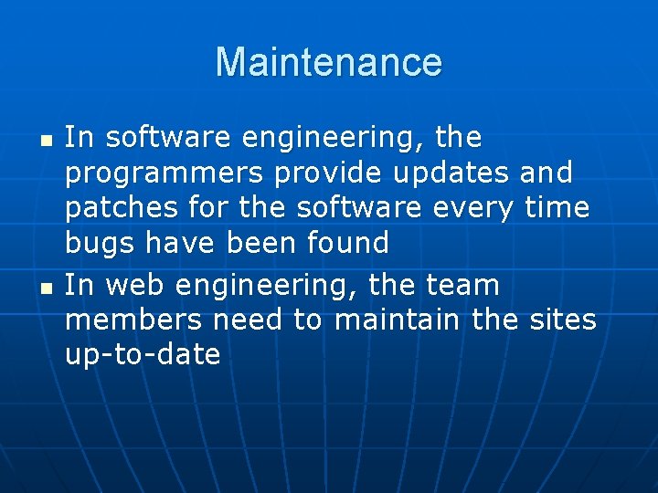 Maintenance n n In software engineering, the programmers provide updates and patches for the