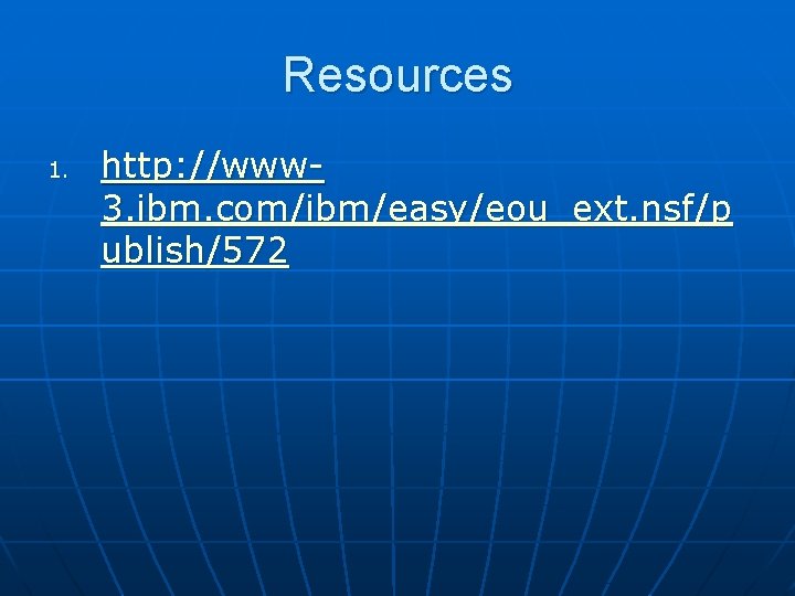 Resources 1. http: //www 3. ibm. com/ibm/easy/eou_ext. nsf/p ublish/572 