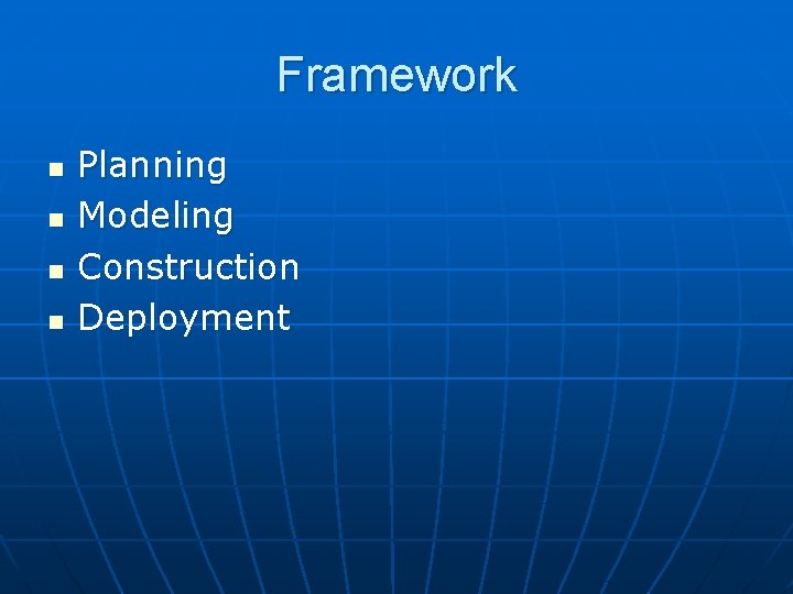 Framework n n Planning Modeling Construction Deployment 
