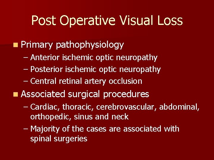 Post Operative Visual Loss n Primary pathophysiology – Anterior ischemic optic neuropathy – Posterior