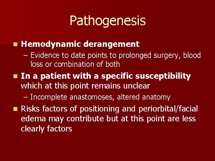 Pathogenesis n Hemodynamic derangement – Evidence to date points to prolonged surgery, blood loss