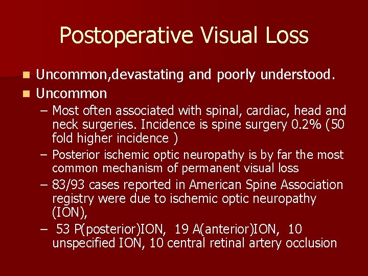 Postoperative Visual Loss Uncommon, devastating and poorly understood. n Uncommon n – Most often