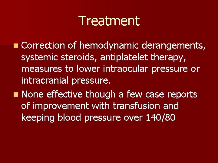 Treatment n Correction of hemodynamic derangements, systemic steroids, antiplatelet therapy, measures to lower intraocular
