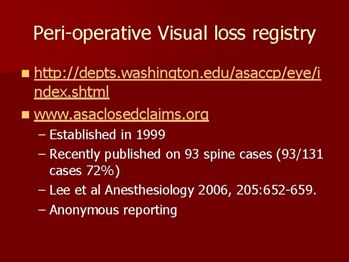 Peri-operative Visual loss registry n http: //depts. washington. edu/asaccp/eye/i ndex. shtml n www. asaclosedclaims.