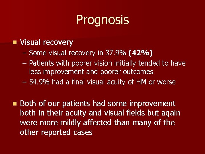 Prognosis n Visual recovery – Some visual recovery in 37. 9% (42%) – Patients