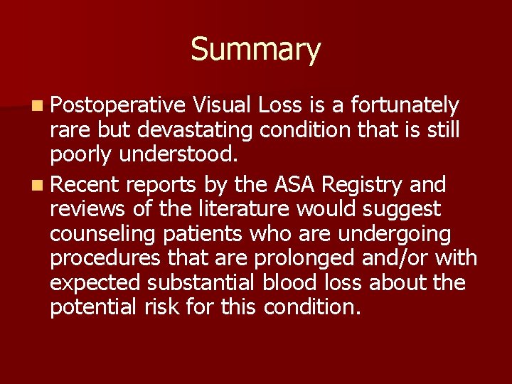 Summary n Postoperative Visual Loss is a fortunately rare but devastating condition that is