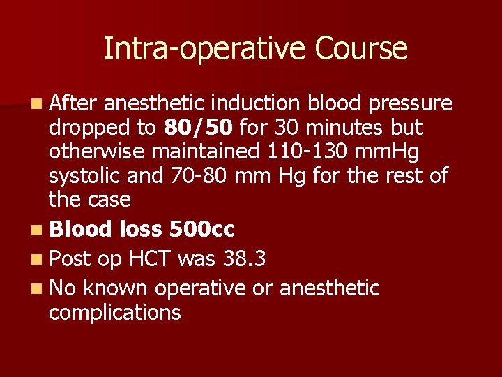 Intra-operative Course n After anesthetic induction blood pressure dropped to 80/50 for 30 minutes