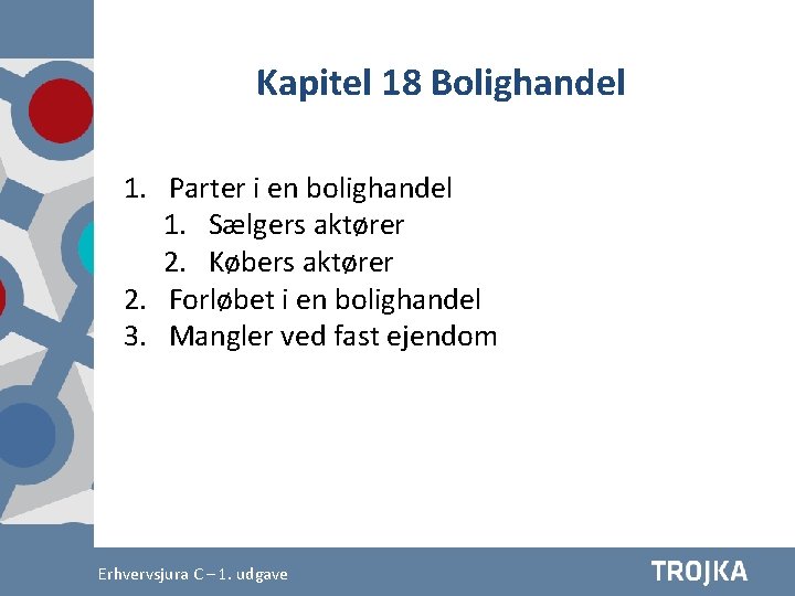 Kapitel 18 Bolighandel 1. Parter i en bolighandel 1. Sælgers aktører 2. Købers aktører