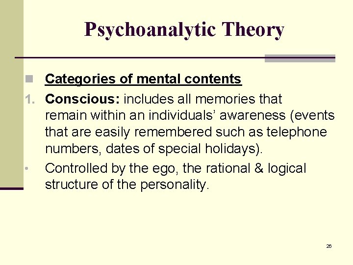 Psychoanalytic Theory n Categories of mental contents 1. Conscious: includes all memories that •