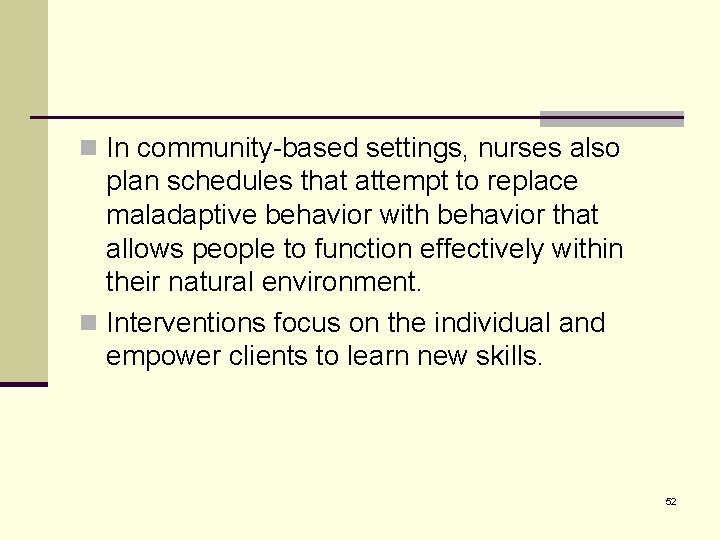 n In community-based settings, nurses also plan schedules that attempt to replace maladaptive behavior