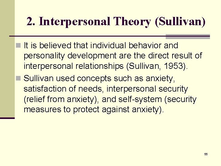 2. Interpersonal Theory (Sullivan) n It is believed that individual behavior and personality development