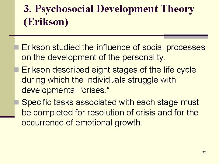 3. Psychosocial Development Theory (Erikson) n Erikson studied the influence of social processes on