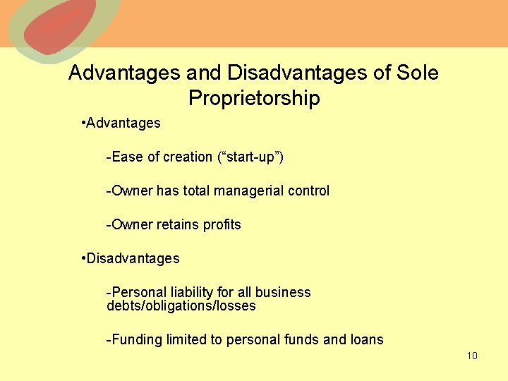 Advantages and Disadvantages of Sole Proprietorship • Advantages -Ease of creation (“start-up”) -Owner has