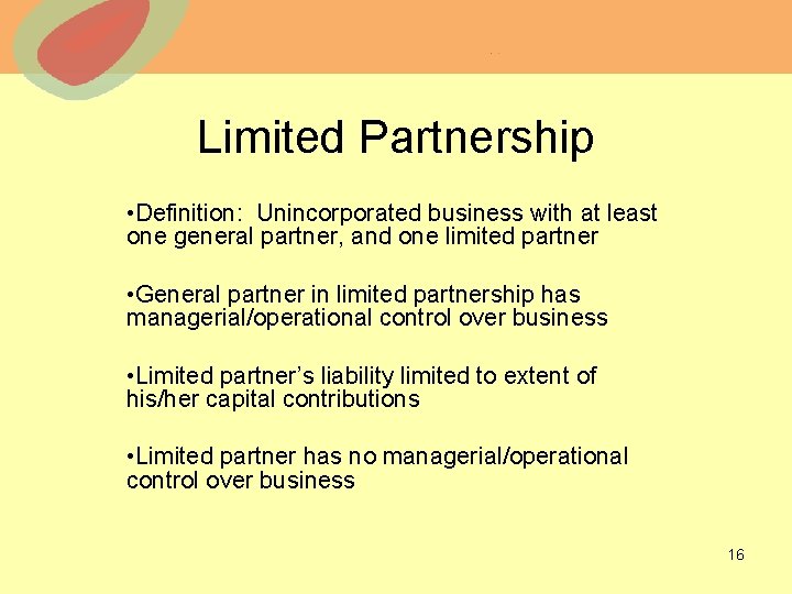 Limited Partnership • Definition: Unincorporated business with at least one general partner, and one