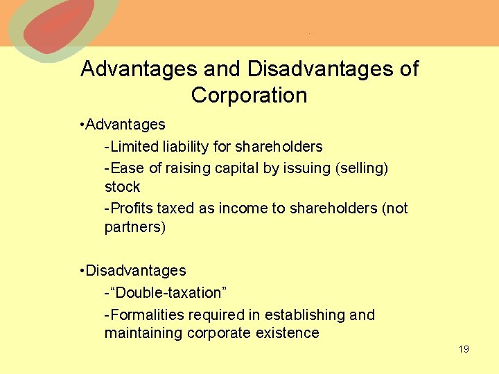 Advantages and Disadvantages of Corporation • Advantages -Limited liability for shareholders -Ease of raising