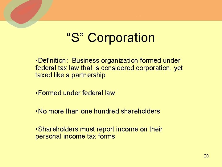 “S” Corporation • Definition: Business organization formed under federal tax law that is considered