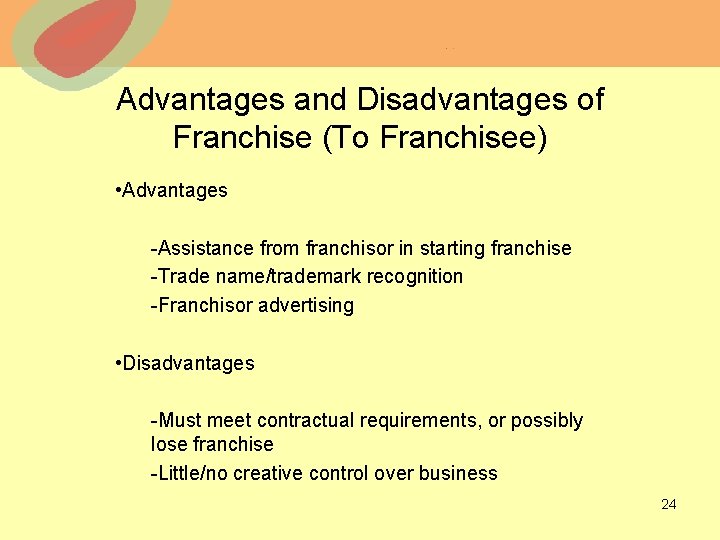 Advantages and Disadvantages of Franchise (To Franchisee) • Advantages -Assistance from franchisor in starting