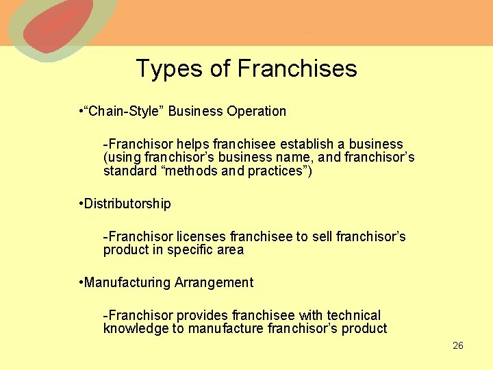 Types of Franchises • “Chain-Style” Business Operation -Franchisor helps franchisee establish a business (using