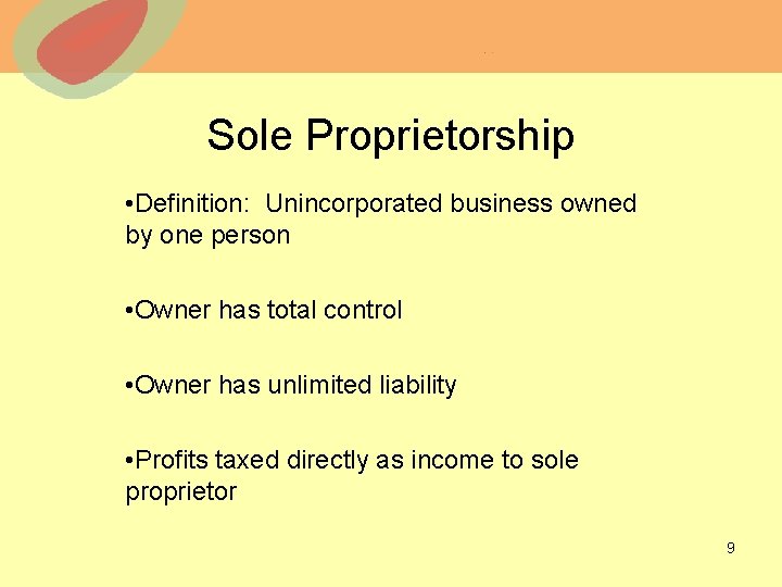 Sole Proprietorship • Definition: Unincorporated business owned by one person • Owner has total