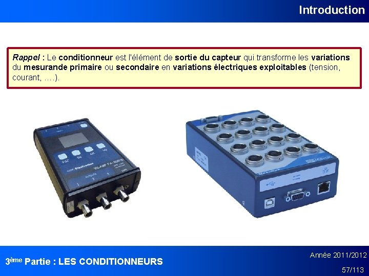 Introduction Rappel : Le conditionneur est l'élément de sortie du capteur qui transforme les