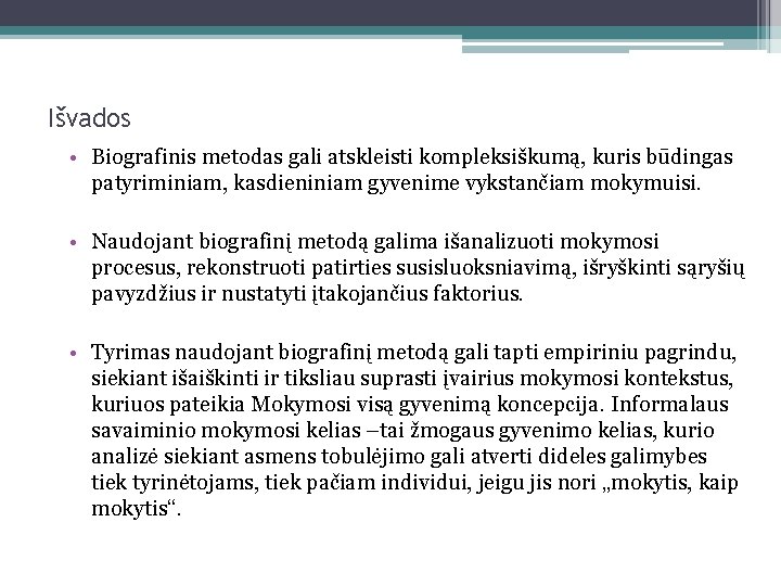 Išvados • Biografinis metodas gali atskleisti kompleksiškumą, kuris būdingas patyriminiam, kasdieniniam gyvenime vykstančiam mokymuisi.