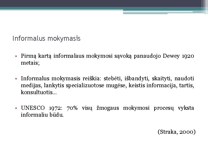 Informalus mokymasis • Pirmą kartą informalaus mokymosi sąvoką panaudojo Dewey 1920 metais; • Informalus