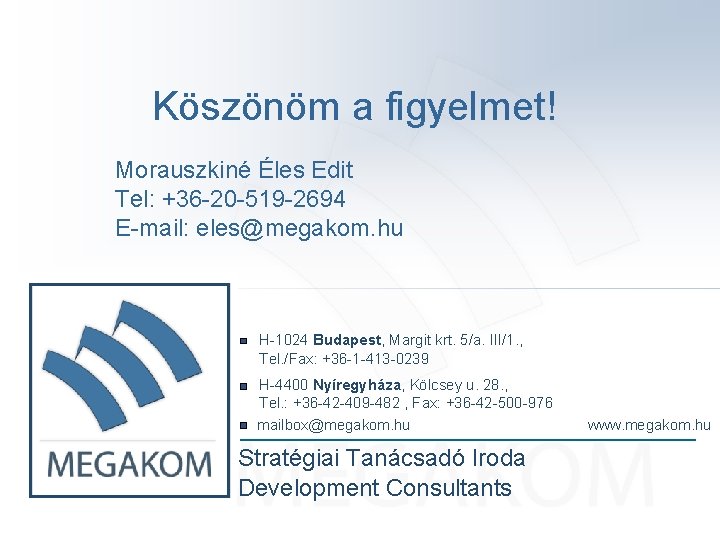 Köszönöm a figyelmet! Morauszkiné Éles Edit Tel: +36 -20 -519 -2694 E-mail: eles@megakom. hu