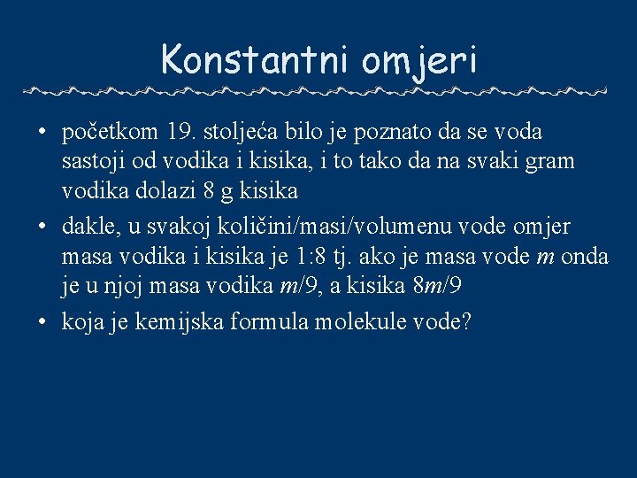 Konstantni omjeri • početkom 19. stoljeća bilo je poznato da se voda sastoji od