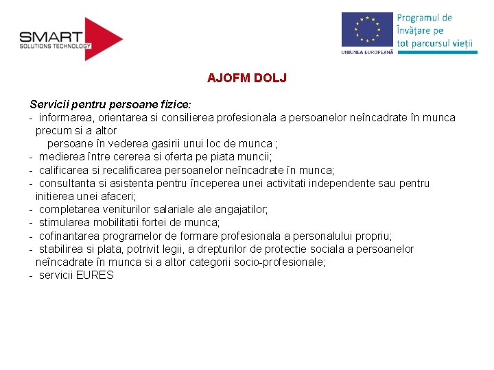 AJOFM DOLJ Servicii pentru persoane fizice: - informarea, orientarea si consilierea profesionala a persoanelor