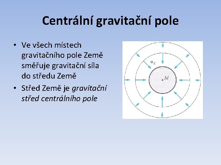 Centrální gravitační pole • Ve všech místech gravitačního pole Země směřuje gravitační síla do