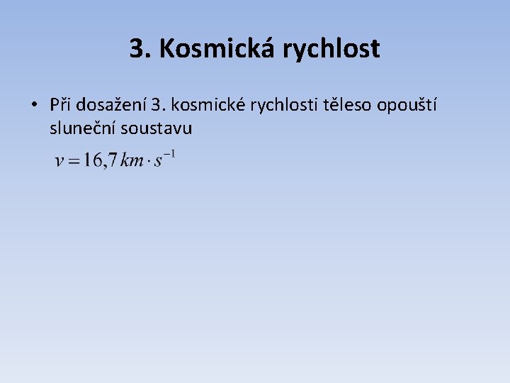 3. Kosmická rychlost • Při dosažení 3. kosmické rychlosti těleso opouští sluneční soustavu 