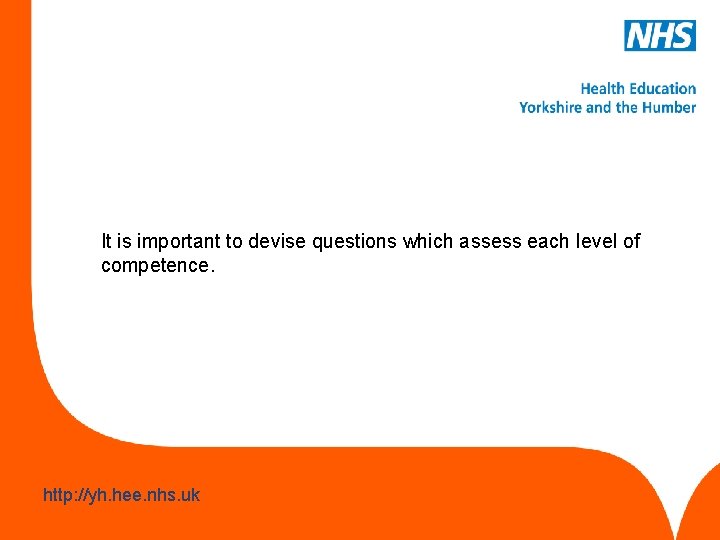 It is important to devise questions which assess each level of competence. www. hee.