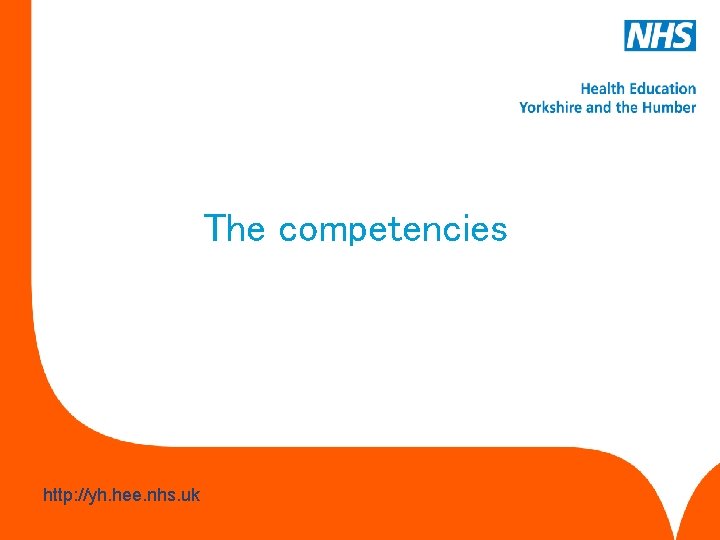 The competencies www. hee. nhs. uk http: //yh. hee. nhs. uk 
