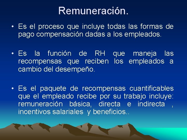 Remuneración. • Es el proceso que incluye todas las formas de pago compensación dadas