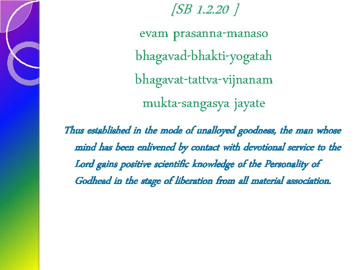 [SB 1. 2. 20 ] evam prasanna-manaso bhagavad-bhakti-yogatah bhagavat-tattva-vijnanam mukta-sangasya jayate Thus established in