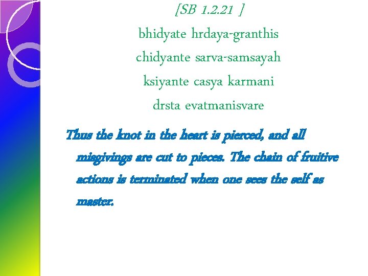 [SB 1. 2. 21 ] bhidyate hrdaya-granthis chidyante sarva-samsayah ksiyante casya karmani drsta evatmanisvare