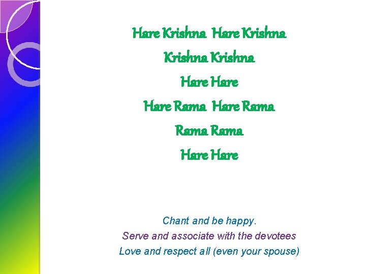Hare Krishna Hare Rama Hare Chant and be happy. Serve and associate with the