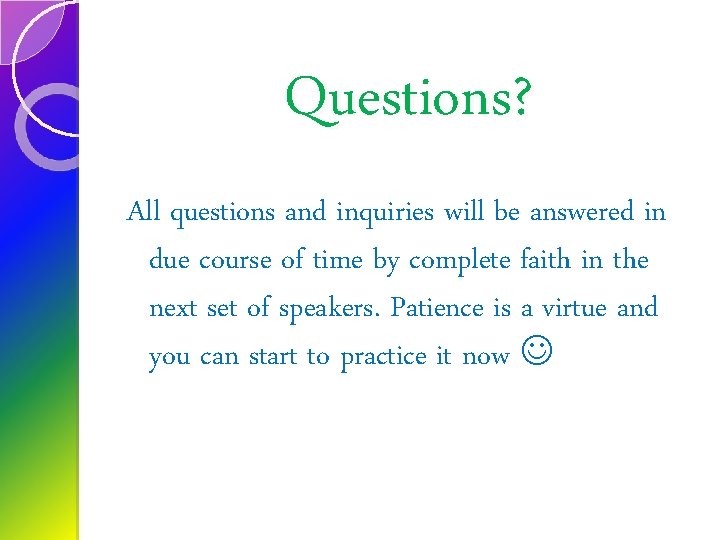 Questions? All questions and inquiries will be answered in due course of time by