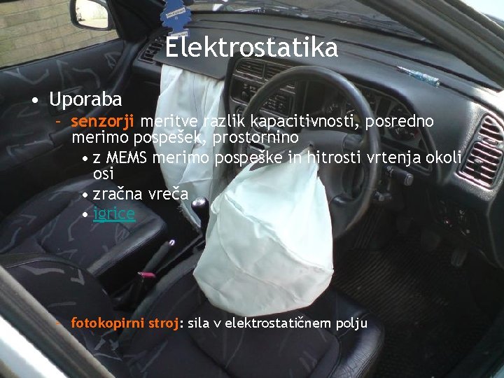 Elektrostatika • Uporaba – senzorji meritve razlik kapacitivnosti, posredno merimo pospešek, prostornino • z