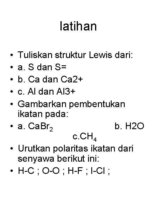 latihan • • • Tuliskan struktur Lewis dari: a. S dan S= b. Ca