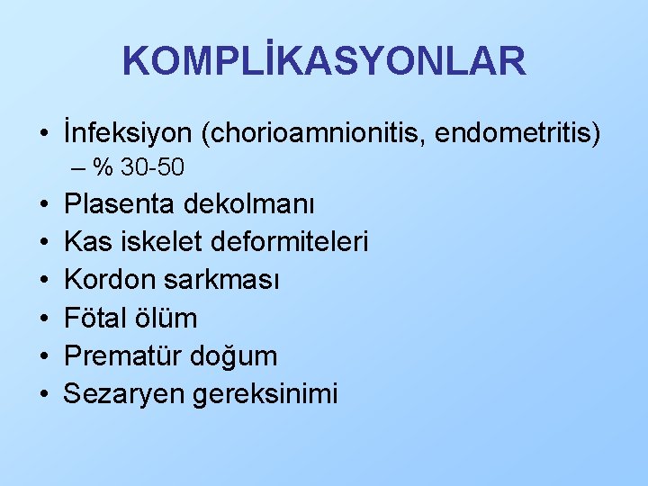 KOMPLİKASYONLAR • İnfeksiyon (chorioamnionitis, endometritis) – % 30 -50 • • • Plasenta dekolmanı