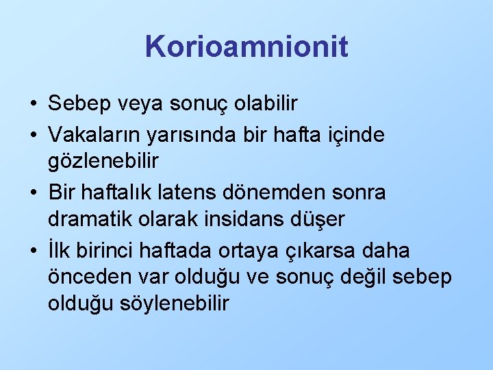 Korioamnionit • Sebep veya sonuç olabilir • Vakaların yarısında bir hafta içinde gözlenebilir •