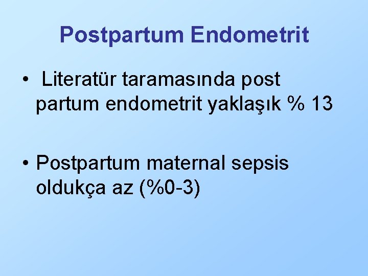 Postpartum Endometrit • Literatür taramasında post partum endometrit yaklaşık % 13 • Postpartum maternal