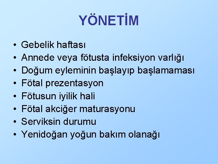 YÖNETİM • • Gebelik haftası Annede veya fötusta infeksiyon varlığı Doğum eyleminin başlayıp başlamaması