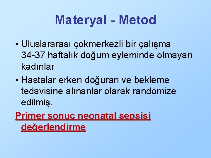 Materyal - Metod • Uluslararası çokmerkezli bir çalışma 34 -37 haftalık doğum eyleminde olmayan